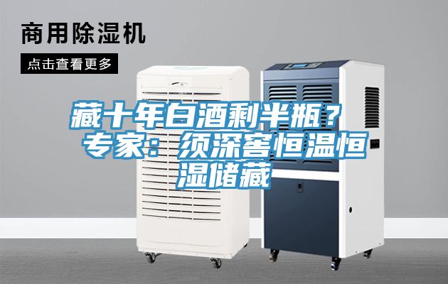 藏十年白酒剩半瓶？ 專家：須深窖恒溫恒濕儲藏