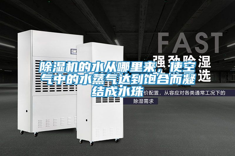 除濕機(jī)的水從哪里來(lái)，使空氣中的水蒸氣達(dá)到飽合而凝結(jié)成水珠
