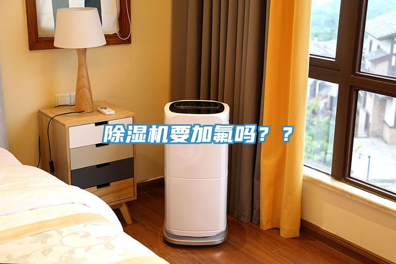 除濕機(jī)要加氟嗎？？