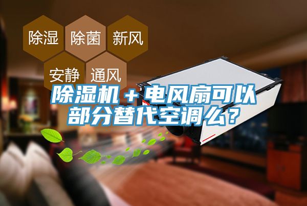 除濕機(jī)＋電風(fēng)扇可以部分替代空調(diào)么？