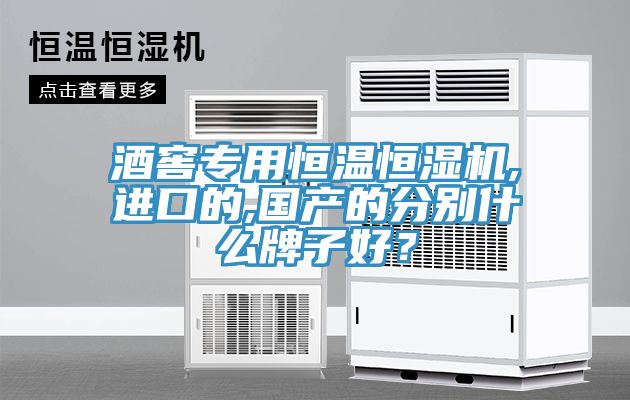 酒窖專用恒溫恒濕機(jī),進(jìn)口的,國產(chǎn)的分別什么牌子好？