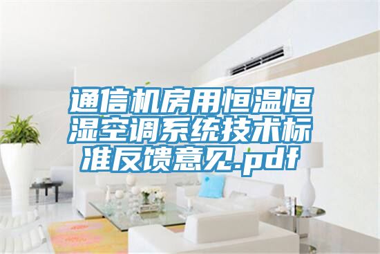通信機房用恒溫恒濕空調系統(tǒng)技術標準反饋意見.pdf