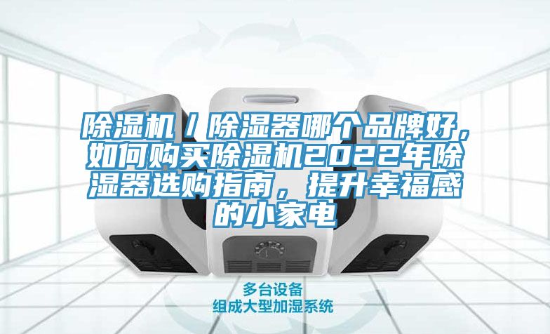 除濕機(jī)／除濕器哪個(gè)品牌好，如何購(gòu)買除濕機(jī)2022年除濕器選購(gòu)指南，提升幸福感的小家電