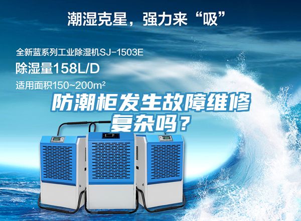 防潮柜發(fā)生故障維修復(fù)雜嗎？