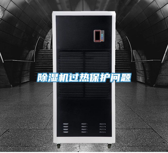 除濕機(jī)過(guò)熱保護(hù)問(wèn)題