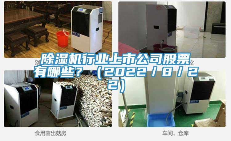 除濕機行業(yè)上市公司股票有哪些？（2022／8／22）