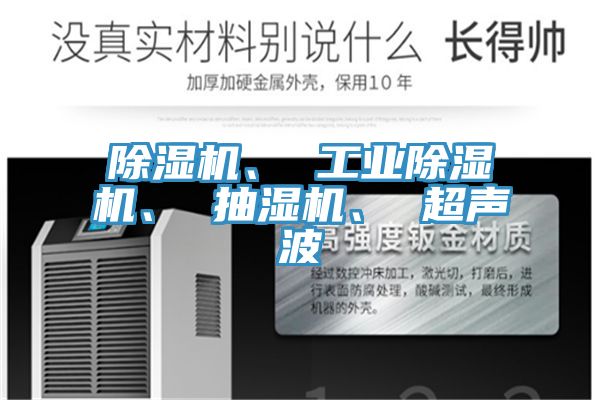 除濕機、 工業(yè)除濕機、 抽濕機、 超聲波