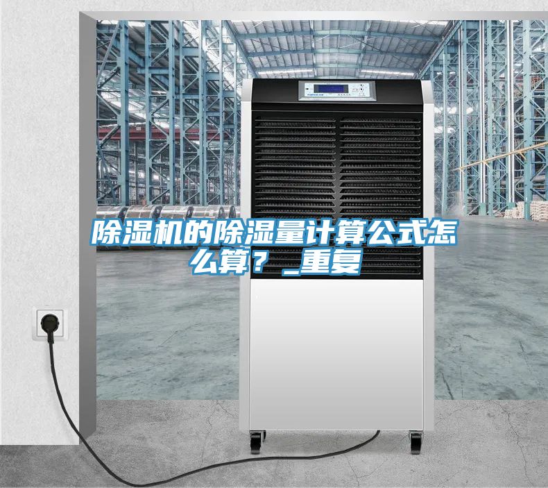 除濕機的除濕量計算公式怎么算？_重復(fù)