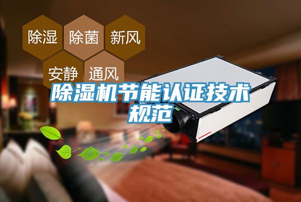 除濕機節(jié)能認證技術(shù)規(guī)范