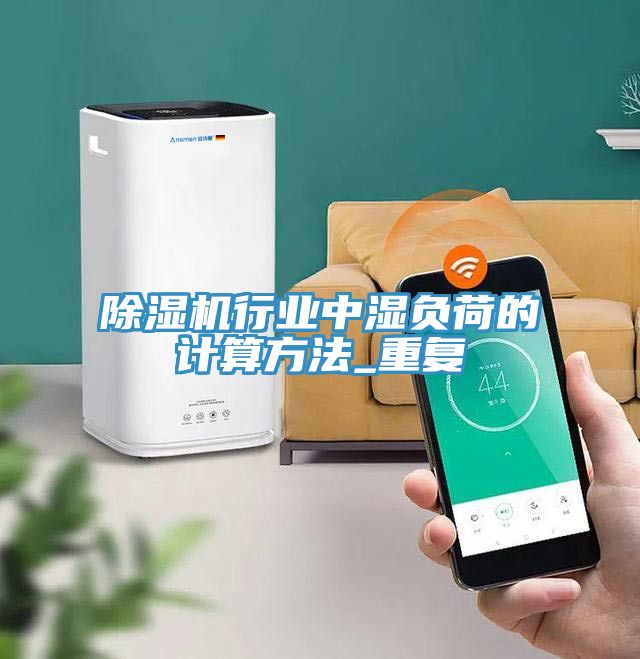 除濕機行業(yè)中濕負荷的計算方法_重復(fù)