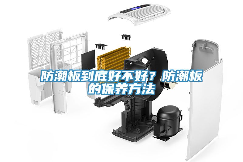 防潮板到底好不好？防潮板的保養(yǎng)方法