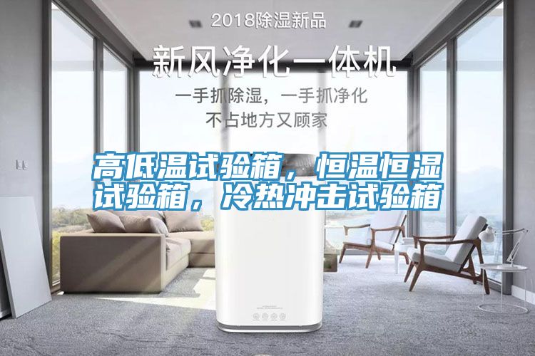 高低溫試驗(yàn)箱，恒溫恒濕試驗(yàn)箱，冷熱沖擊試驗(yàn)箱