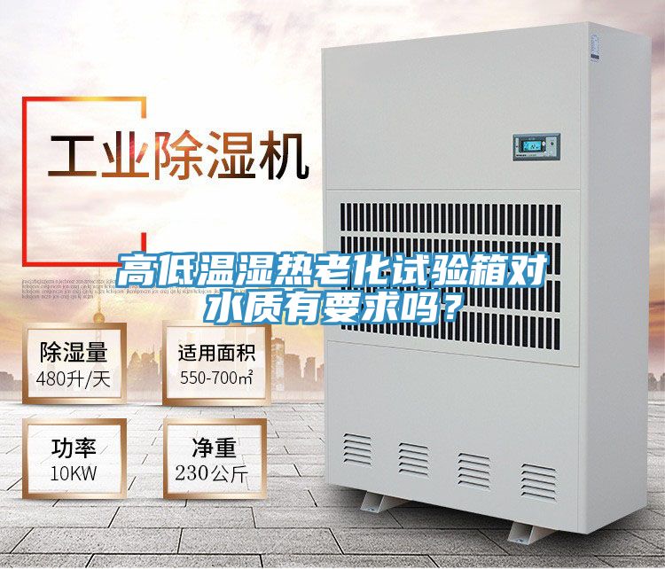 高低溫濕熱老化試驗(yàn)箱對(duì)水質(zhì)有要求嗎？