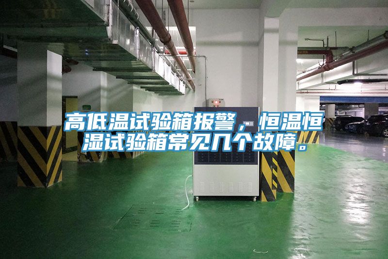高低溫試驗(yàn)箱報(bào)警，恒溫恒濕試驗(yàn)箱常見幾個(gè)故障。