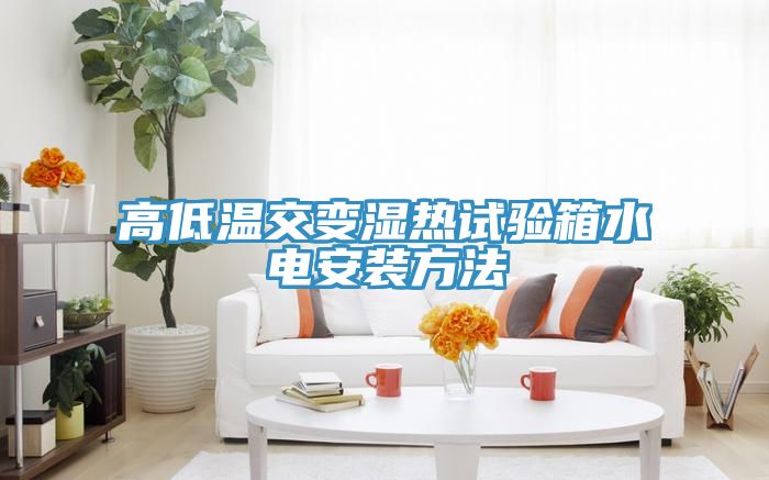 高低溫交變濕熱試驗(yàn)箱水電安裝方法