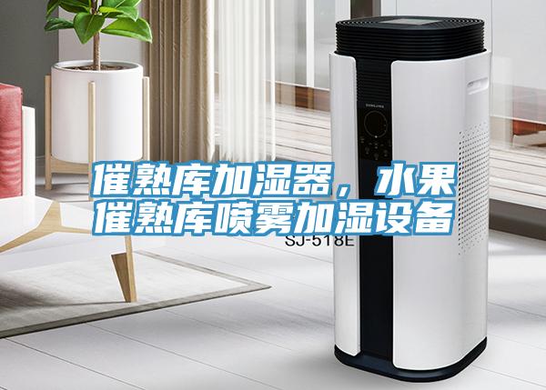 催熟庫加濕器，水果催熟庫噴霧加濕設(shè)備