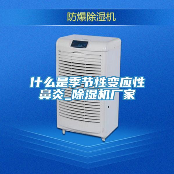 什么是季節(jié)性變應性鼻炎_除濕機廠家